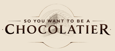 So You Want to Be a Chocolatier